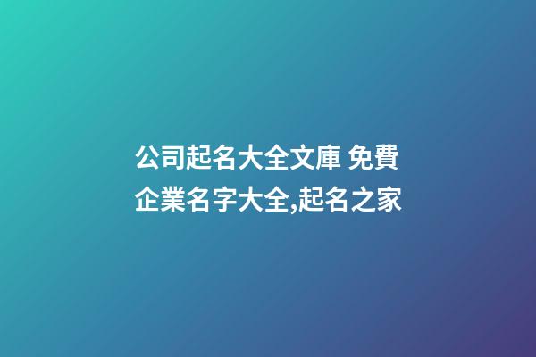 公司起名大全文庫 免費企業名字大全,起名之家